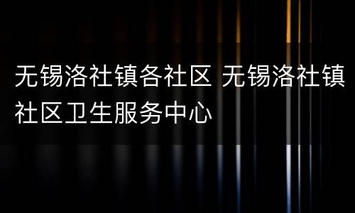 无锡洛社镇各社区 无锡洛社镇社区卫生服务中心
