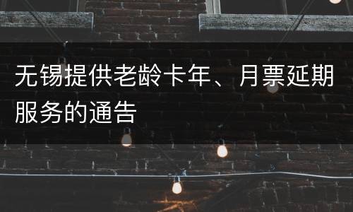 无锡提供老龄卡年、月票延期服务的通告