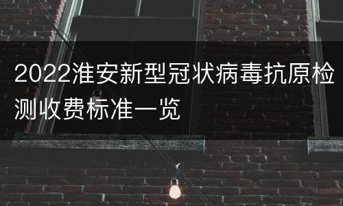 2022淮安新型冠状病毒抗原检测收费标准一览