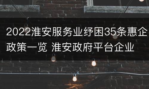 2022淮安服务业纾困35条惠企政策一览 淮安政府平台企业