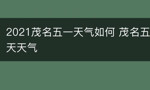 2021茂名五一天气如何 茂名五天天气