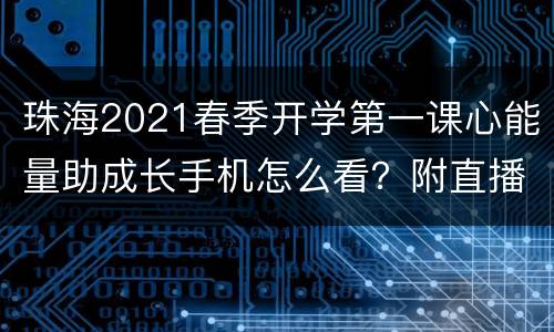 珠海2021春季开学第一课心能量助成长手机怎么看？附直播入口