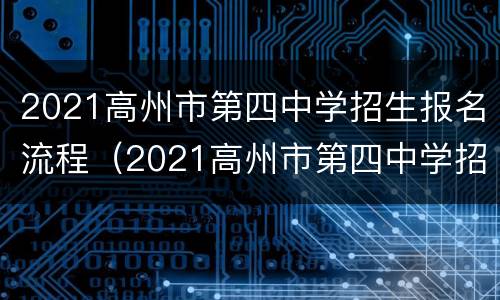 2021高州市第四中学招生报名流程（2021高州市第四中学招生报名流程表）