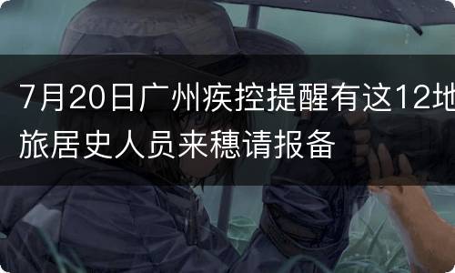 7月20日广州疾控提醒有这12地旅居史人员来穗请报备