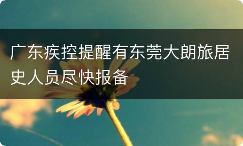 广东疾控提醒有东莞大朗旅居史人员尽快报备