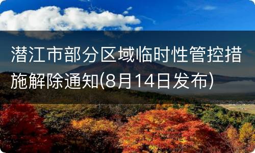 潜江市部分区域临时性管控措施解除通知(8月14日发布)