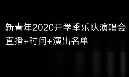 新青年2020开学季乐队演唱会直播+时间+演出名单