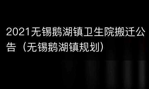 2021无锡鹅湖镇卫生院搬迁公告（无锡鹅湖镇规划）