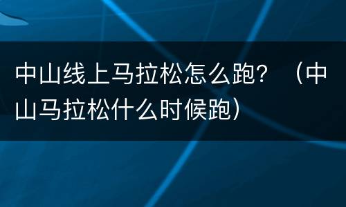 中山线上马拉松怎么跑？（中山马拉松什么时候跑）