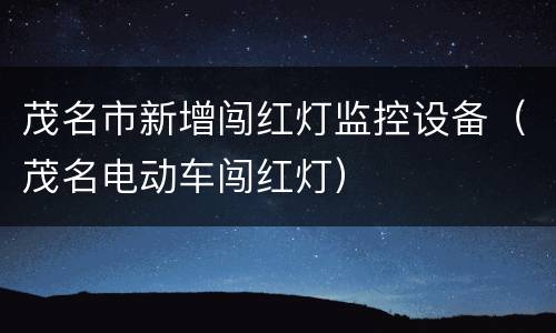 茂名市新增闯红灯监控设备（茂名电动车闯红灯）