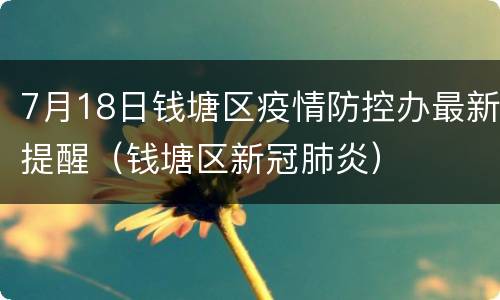 7月18日钱塘区疫情防控办最新提醒（钱塘区新冠肺炎）