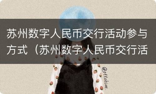 苏州数字人民币交行活动参与方式（苏州数字人民币交行活动参与方式有哪些）