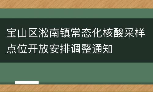 宝山区淞南镇常态化核酸采样点位开放安排调整通知