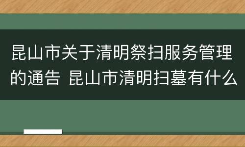昆山市关于清明祭扫服务管理的通告 昆山市清明扫墓有什么规定