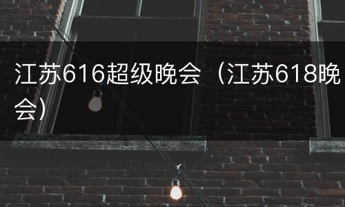 江苏616超级晚会（江苏618晚会）