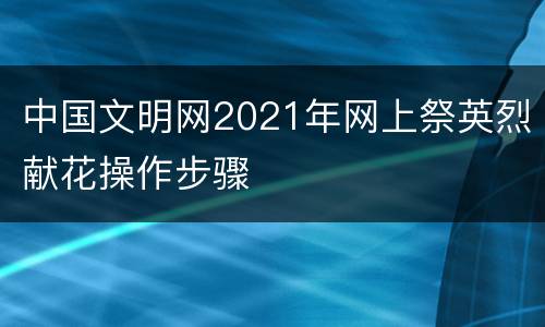 中国文明网2021年网上祭英烈献花操作步骤
