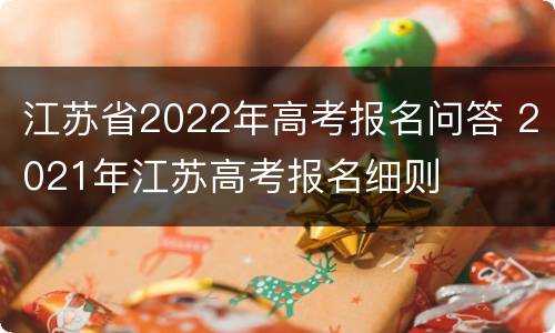 江苏省2022年高考报名问答 2021年江苏高考报名细则