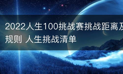 2022人生100挑战赛挑战距离及规则 人生挑战清单