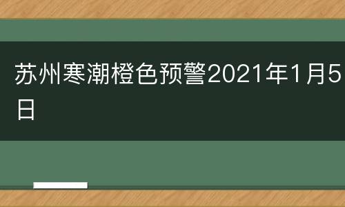 苏州寒潮橙色预警2021年1月5日