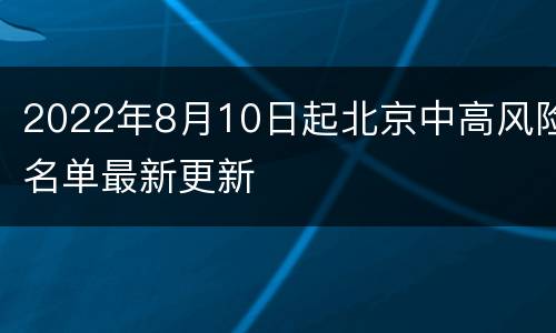 2022年8月10日起北京中高风险名单最新更新
