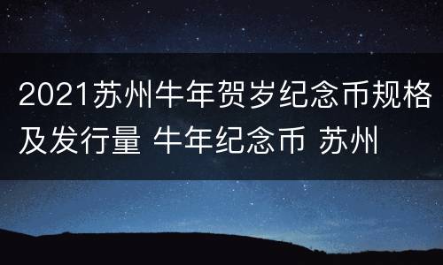 2021苏州牛年贺岁纪念币规格及发行量 牛年纪念币 苏州