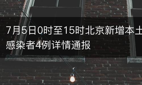 7月5日0时至15时北京新增本土感染者4例详情通报