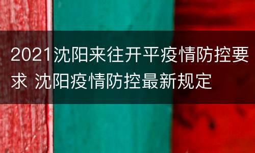 2021沈阳来往开平疫情防控要求 沈阳疫情防控最新规定