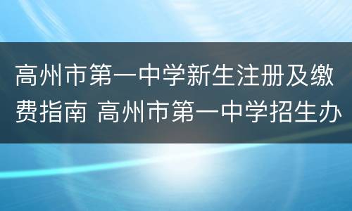 高州市第一中学新生注册及缴费指南 高州市第一中学招生办