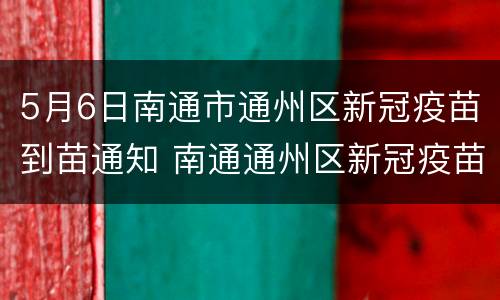 5月6日南通市通州区新冠疫苗到苗通知 南通通州区新冠疫苗接种在哪里