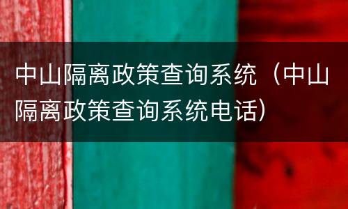 中山隔离政策查询系统（中山隔离政策查询系统电话）