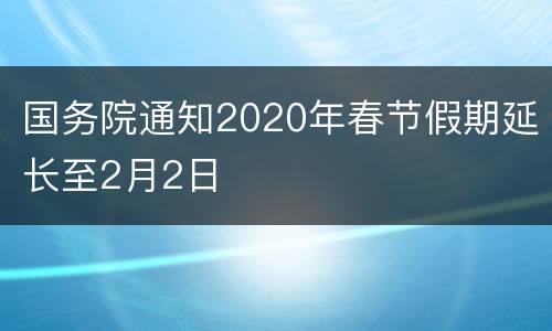 国务院通知2020年春节假期延长至2月2日