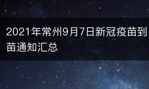 2021年常州9月7日新冠疫苗到苗通知汇总
