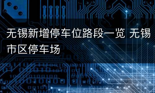 无锡新增停车位路段一览 无锡市区停车场