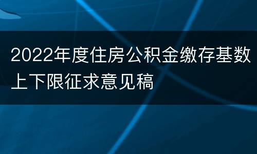 2022年度住房公积金缴存基数上下限征求意见稿