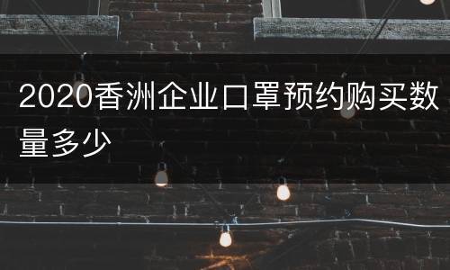 2020香洲企业口罩预约购买数量多少