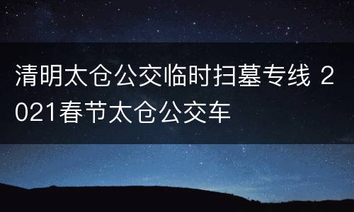 清明太仓公交临时扫墓专线 2021春节太仓公交车
