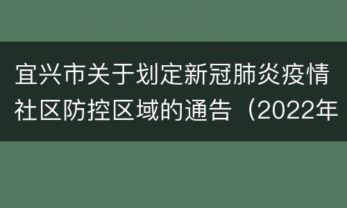 宜兴市关于划定新冠肺炎疫情社区防控区域的通告（2022年第15号）