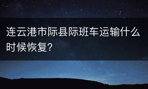 连云港市际县际班车运输什么时候恢复？
