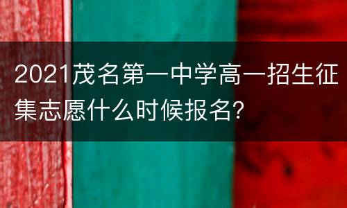 2021茂名第一中学高一招生征集志愿什么时候报名？