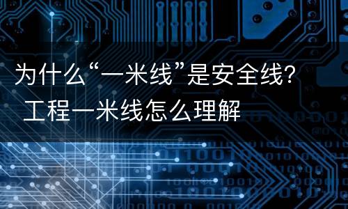 为什么“一米线”是安全线？ 工程一米线怎么理解