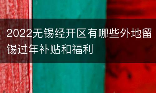 2022无锡经开区有哪些外地留锡过年补贴和福利