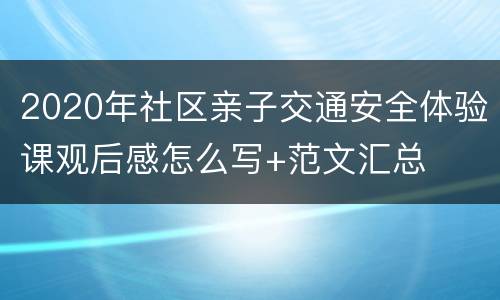2020年社区亲子交通安全体验课观后感怎么写+范文汇总