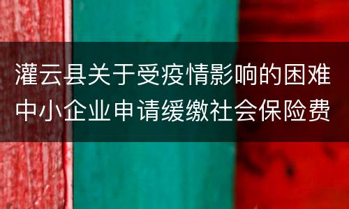 灌云县关于受疫情影响的困难中小企业申请缓缴社会保险费的公告