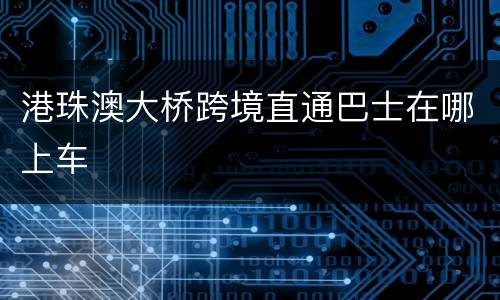 港珠澳大桥跨境直通巴士在哪上车