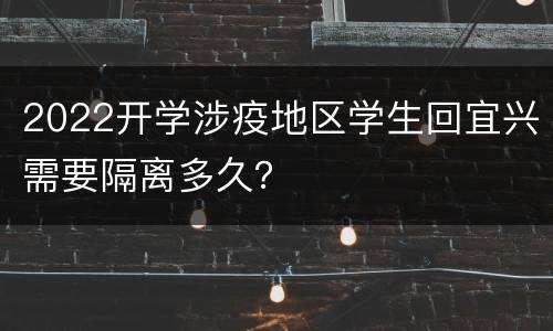 2022开学涉疫地区学生回宜兴需要隔离多久？