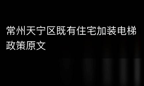常州天宁区既有住宅加装电梯政策原文