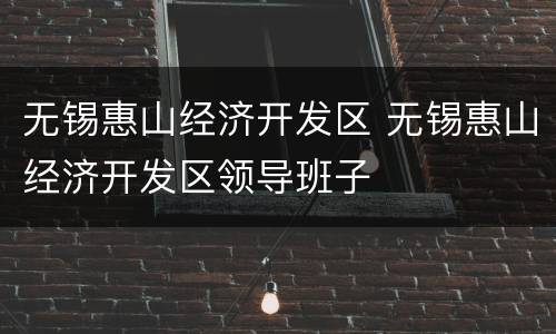 无锡惠山经济开发区 无锡惠山经济开发区领导班子