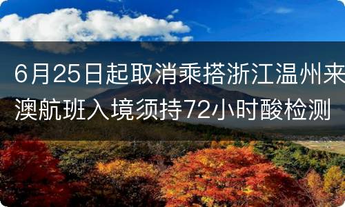6月25日起取消乘搭浙江温州来澳航班入境须持72小时酸检测报告措施