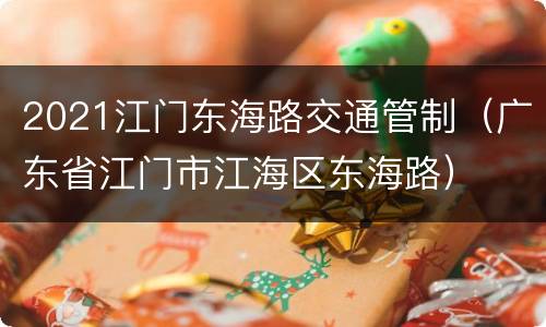 2021江门东海路交通管制（广东省江门市江海区东海路）