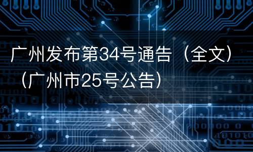 广州发布第34号通告（全文）（广州市25号公告）